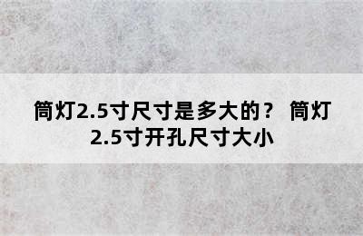 筒灯2.5寸尺寸是多大的？ 筒灯2.5寸开孔尺寸大小